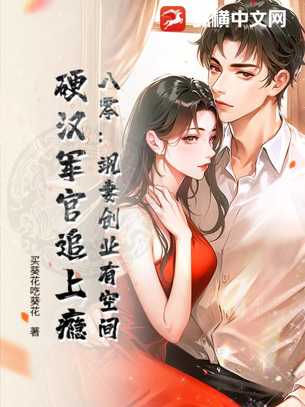八零:飒妻创业有空间,硬汉军官追上瘾