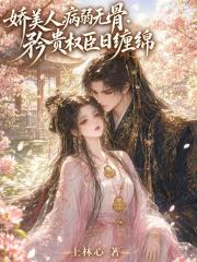娇美人病弱无骨,矜贵权臣日缠绵