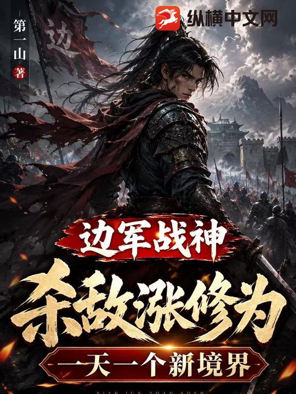 边军战神,杀敌涨修为,一天一个新境界