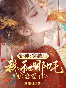 斩神:穿越后,我和哪吒恋爱了